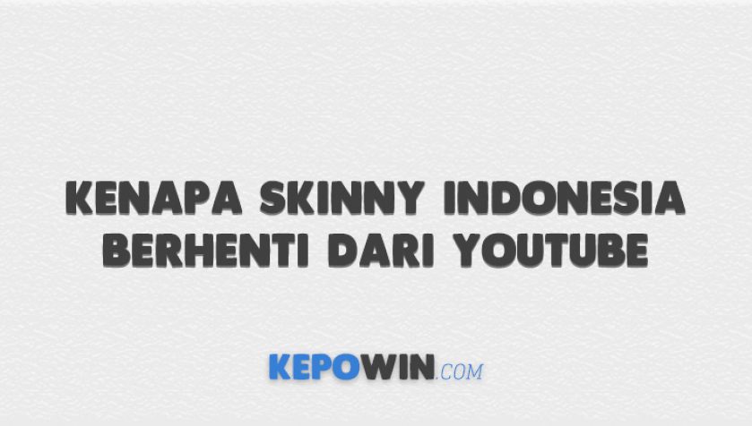 Kenapa Skinny Indonesia Berhenti Dari Youtube