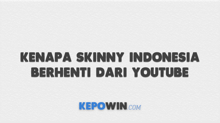 Kenapa Skinny Indonesia Berhenti Dari Youtube