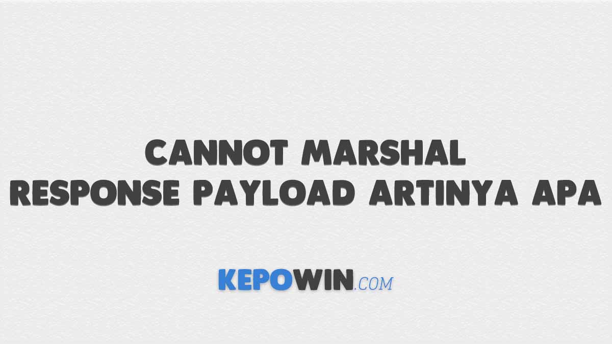 Cannot Marshal Response Payload Artinya Apacannot Marshal Response Payload Artinya Apa