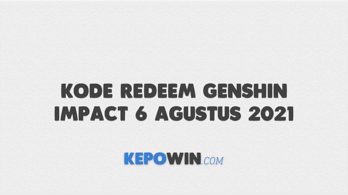 Kode Redeem Genshin Impact 6 Agustus 2021