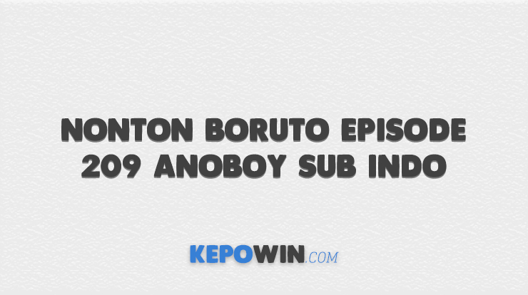 Nonton Boruto Episode 209 Anoboy Sub Indo
