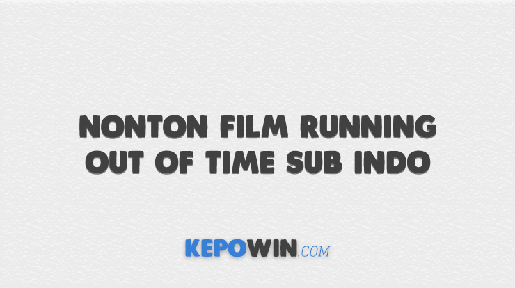 Nonton Film Running Out Of Time Sub Indo