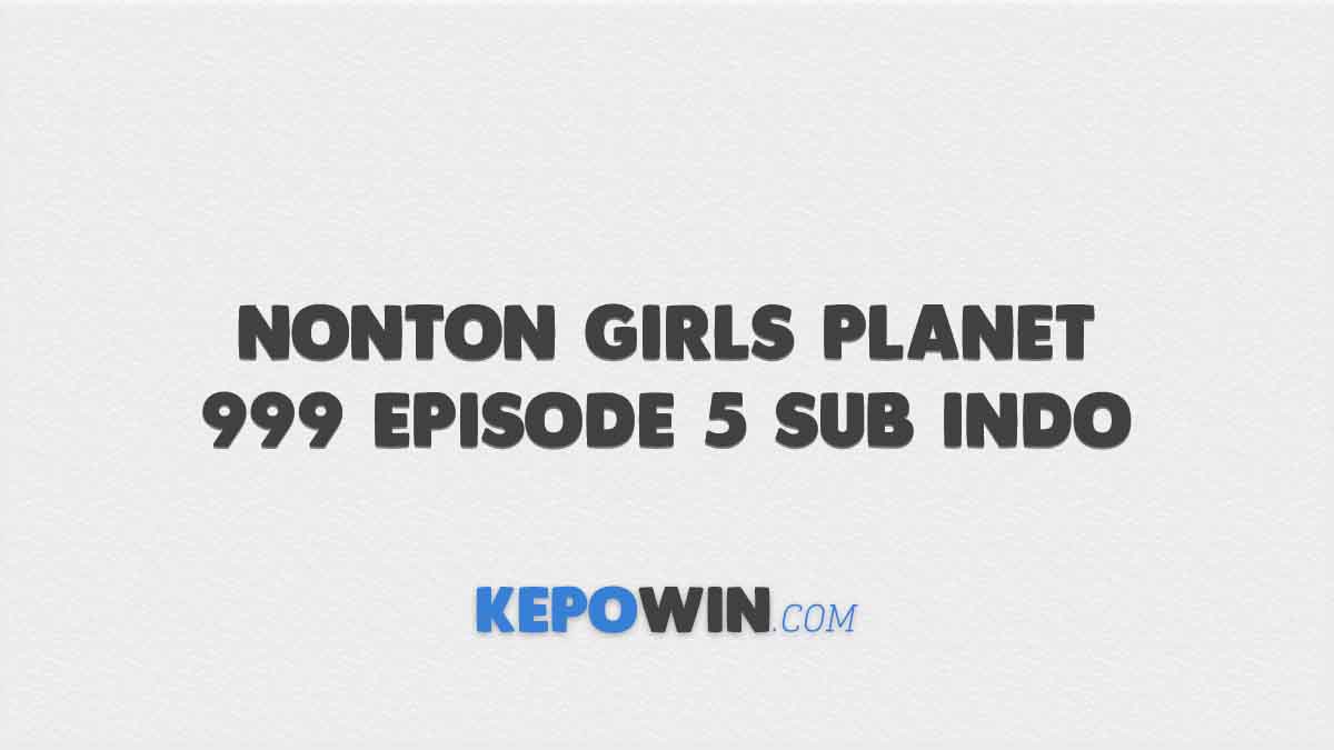Nonton Girls Planet 999 Episode 5 Sub Indo