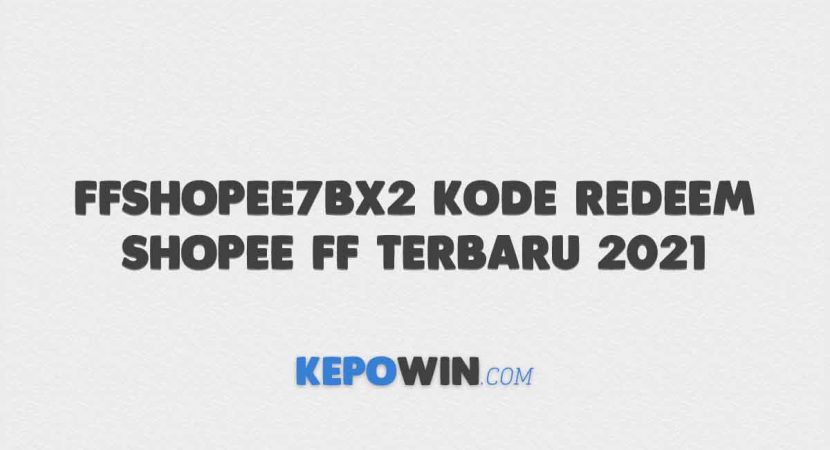 FFSHOPEE7BX2 Kode Redeem Shopee FF Terbaru 2021