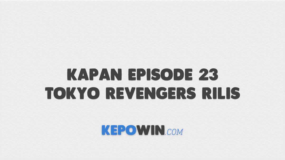 Kapan Episode 23 Tokyo Revengers Rilis