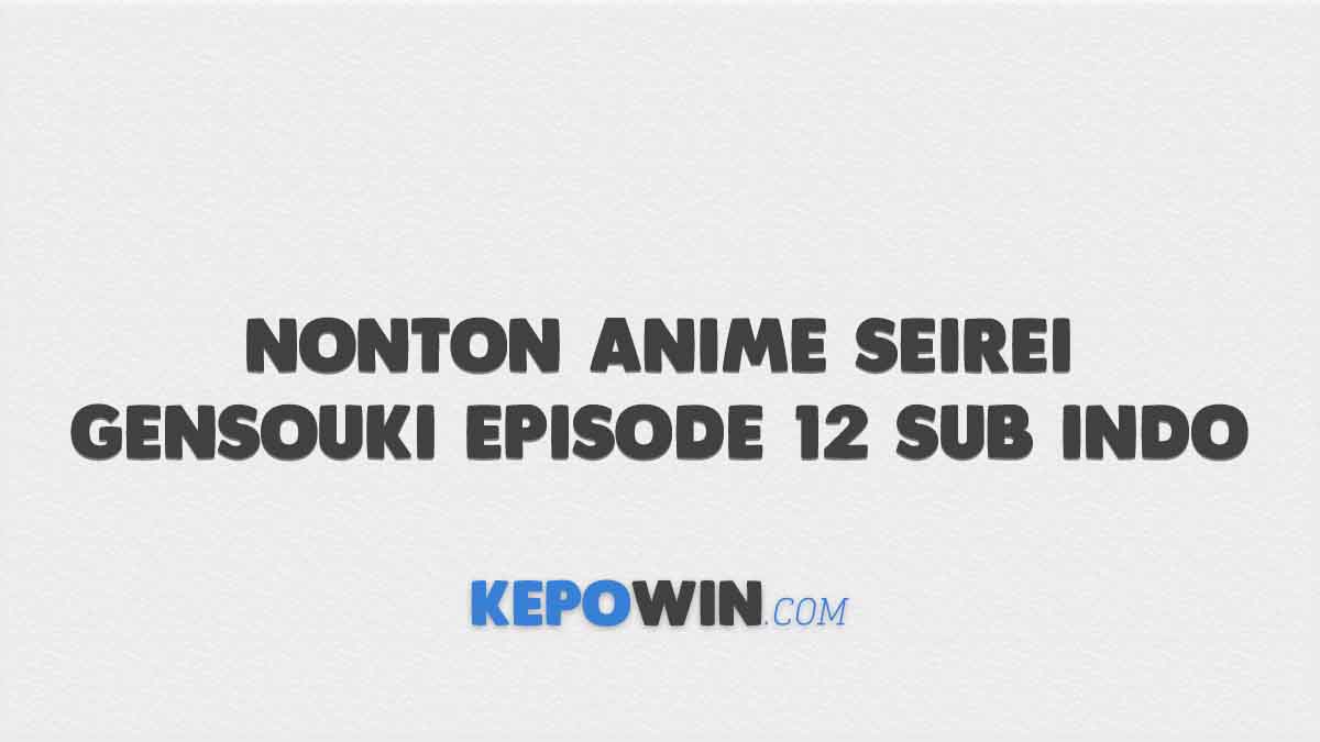 Nonton Anime Seirei Gensouki Episode 12 Sub Indo