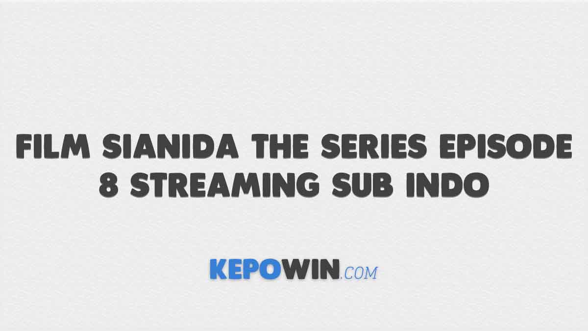 Nonton Film Sianida The Series Episode 8 Streaming Sub Indo