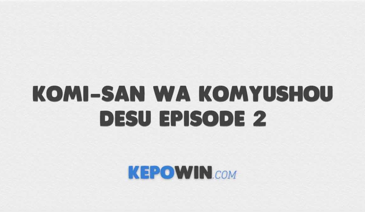 Link Nonton Komi-San Wa Komyushou Desu Episode 2 Sub Indo Gratis