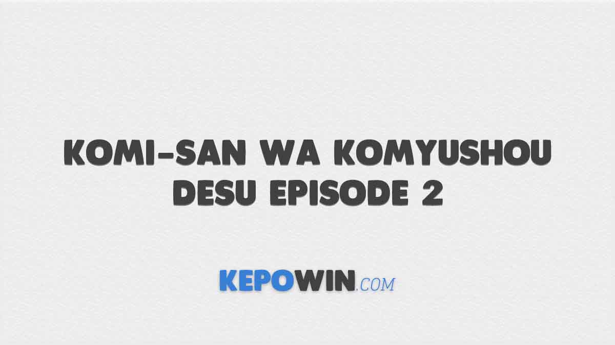 Link Nonton Komi-San Wa Komyushou Desu Episode 2 Sub Indo Gratis