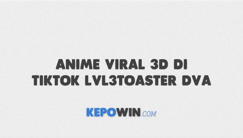 Anime Viral 3D Di Tiktok Lvl3Toaster Dva