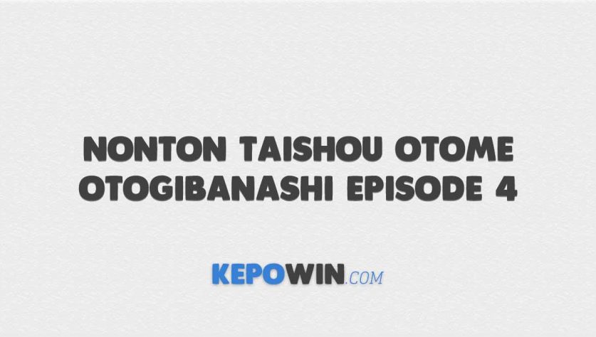 Cara Nonton Taishou Otome Otogibanashi Episode 4 Sub Indo Gratis