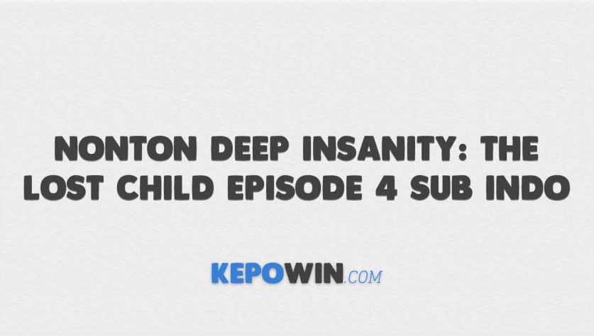 Nonton Deep Insanity: The Lost Child Episode 4 Sub Indo