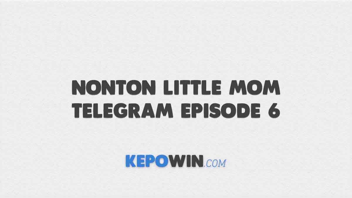 Nonton Little Mom Telegram Episode 6