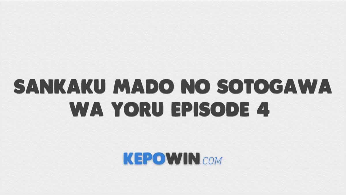 Link Nonton Sankaku Mado no Sotogawa wa Yoru Episode 4 Sub Indo Gratis
