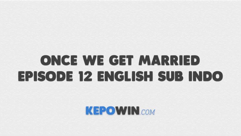 Nonton Once We Get Married Episode 12 English Sub Indo