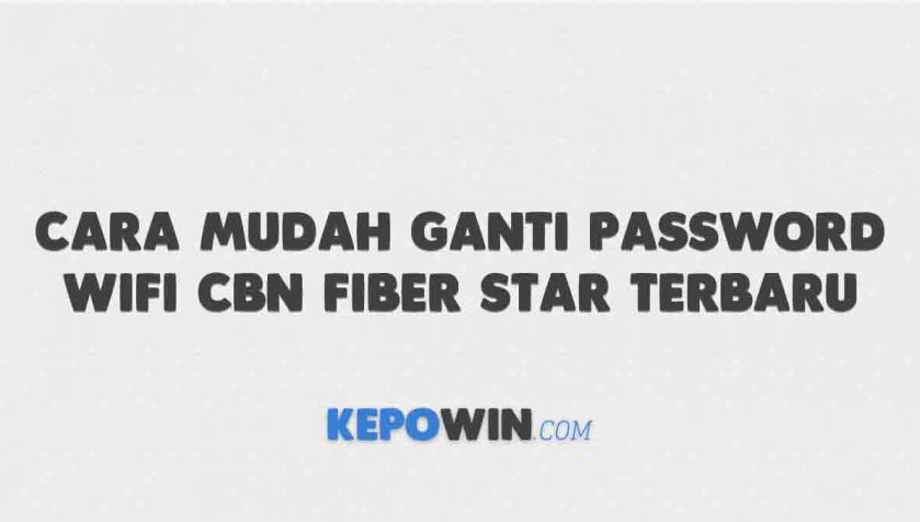 Cara Mudah Ganti Password WiFi CBN Fiber Star Terbaru
