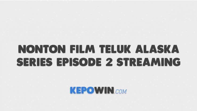 Nonton Film Teluk Alaska Series Episode 2 Streaming Sub Indo