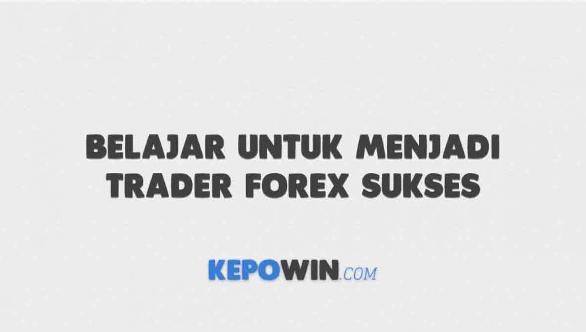 Belajar Untuk Menjadi Trader Forex Sukses di Indonesia
