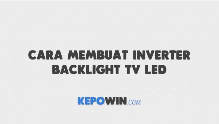 Cara Membuat Inverter Backlight TV LED