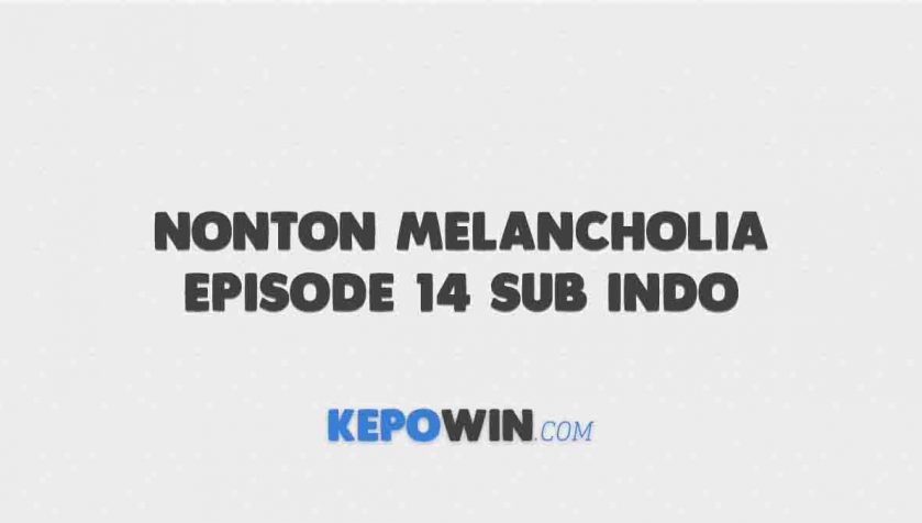 Nonton Melancholia Episode 14 Sub Indo Dramaqu Drakorindo
