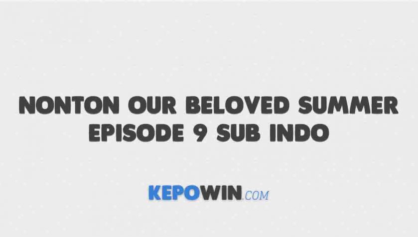 Nonton Our Beloved Summer Episode 9 Sub Indo