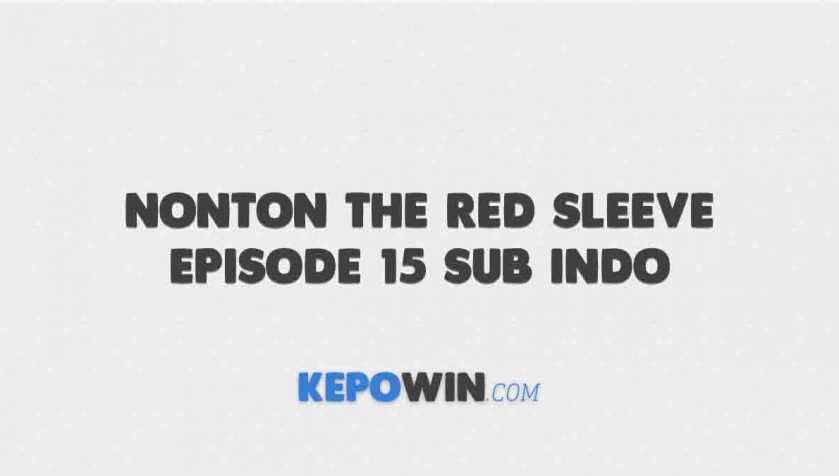 Link Nonton The Red Sleeve Episode 15 Sub Indo Dramaqu Drakorindo Gratis