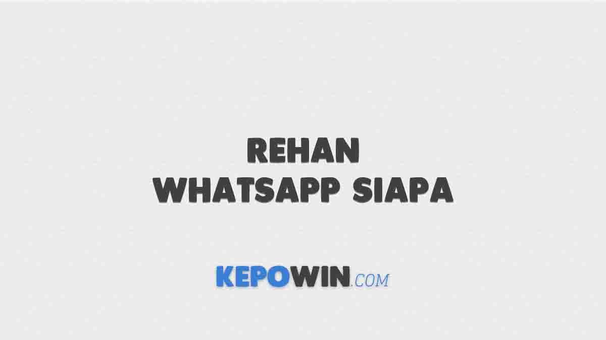 Rehan Whatsapp Siapa? Ini Video Rehan Whatsapp Viral Terbaru