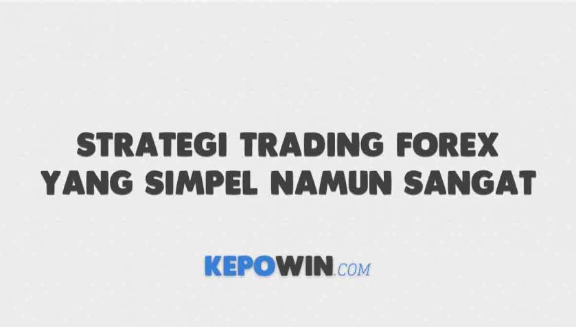Strategi Trading Forex Yang Simpel Namun Sangat Efektif