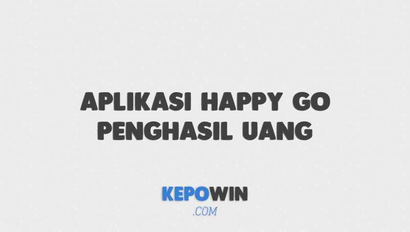 Aplikasi Happy Go Penghasil Uang