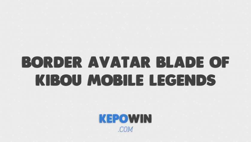 Cara Mendapatkan Border Avatar Blade Of Kibou Mobile Legends