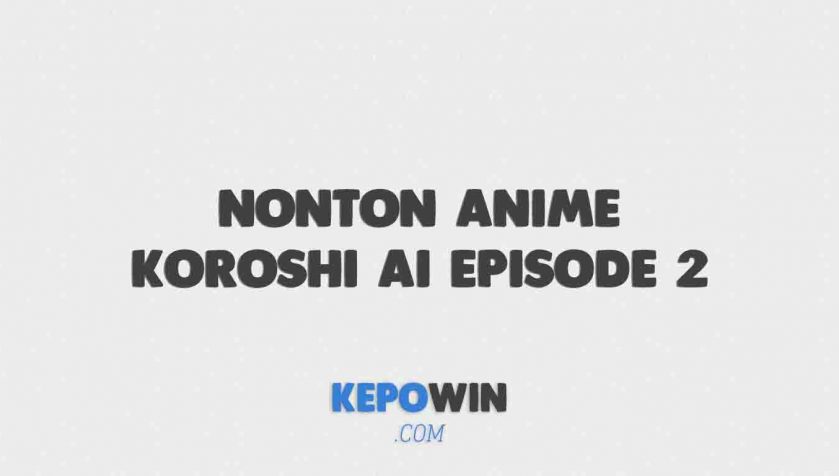 Nonton Anime Koroshi Ai Episode 2 Subtitle Indonesia Anoboy Otakudesu