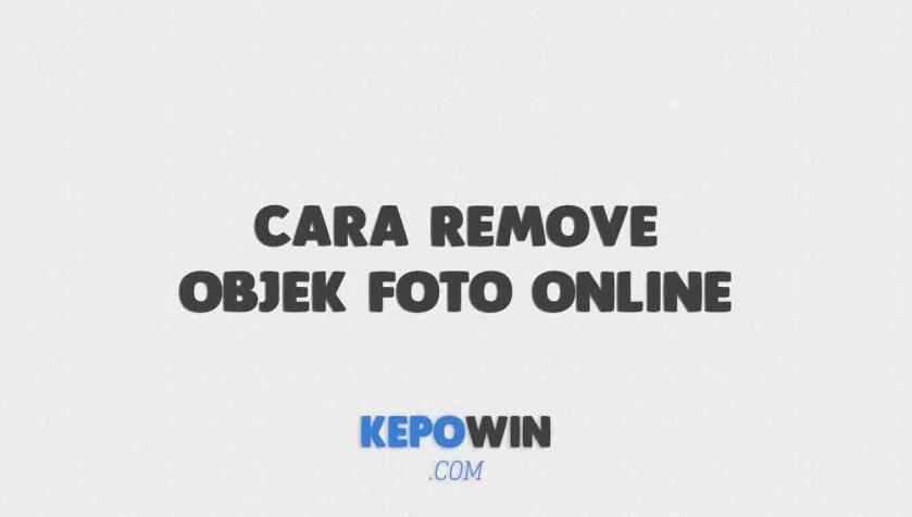 Cara Remove Objek Foto Online Tanpa Merusak Background Asli