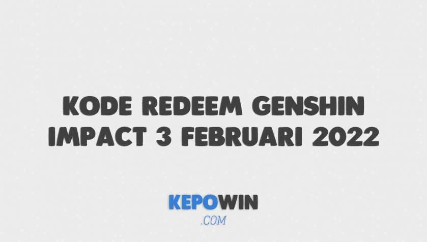 Kode Redeem Genshin Impact 3 Februari 2022 Terbaru Hari Ini