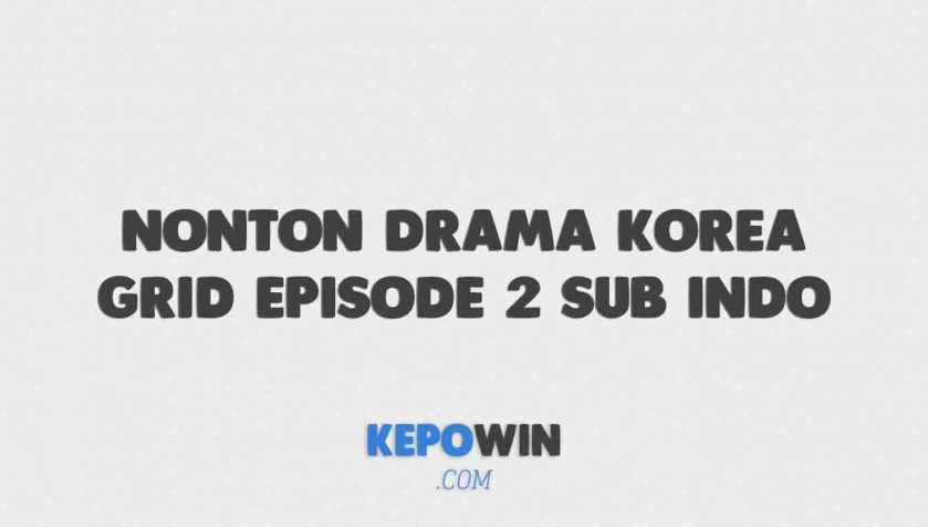 Nonton Drama Korea Grid Episode 2 Sub Indo Drakorindo Dramaqu Gratis