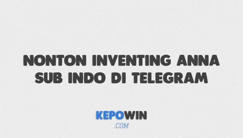 Link Nonton Inventing Anna Sub Indo Di Telegram Gratis