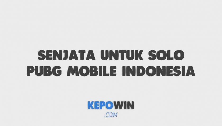 Tips Kombo Senjata Untuk Solo Pubg Mobile Indonesia
