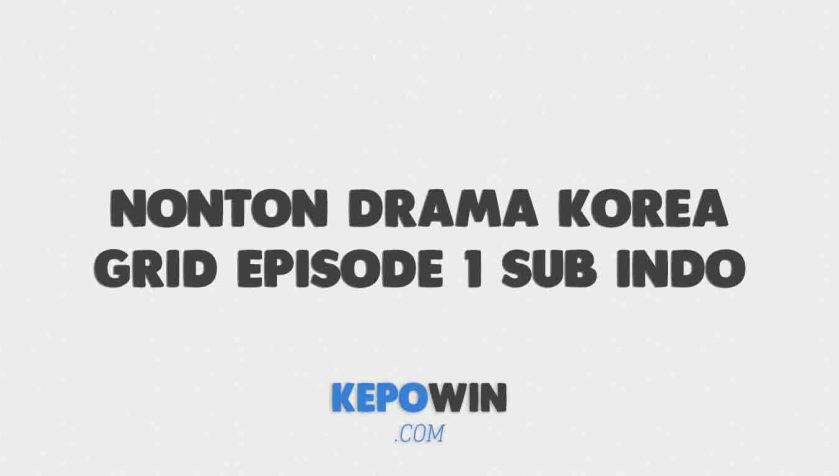 Nonton Drama Korea Grid Episode 1 Sub Indo Drakorindo Dramaqu