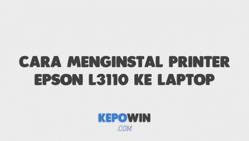 Cara Menginstal Printer Epson L3110 Ke Laptop Dengan Cd Dan Tanpa Cd
