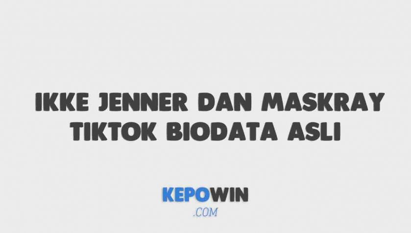 Ikke Jenner Dan Maskray Tiktok Biodata Asli
