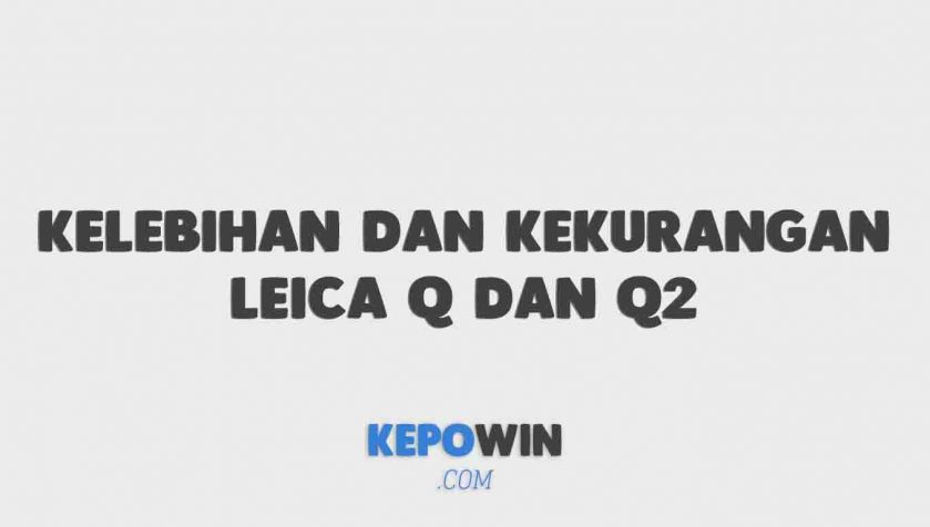 Kelebihan Dan Kekurangan Leica Q Dan Q2 Bahasa Indonesia
