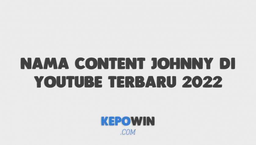 Nama Content Johnny Di Youtube Terbaru 2022