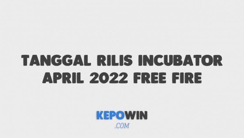 Tanggal Rilis Incubator April 2022 Free Fire