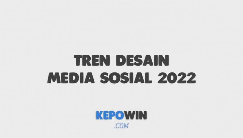 Tren Desain Media Sosial 2022 Yang Menarik Untuk Branding Viral