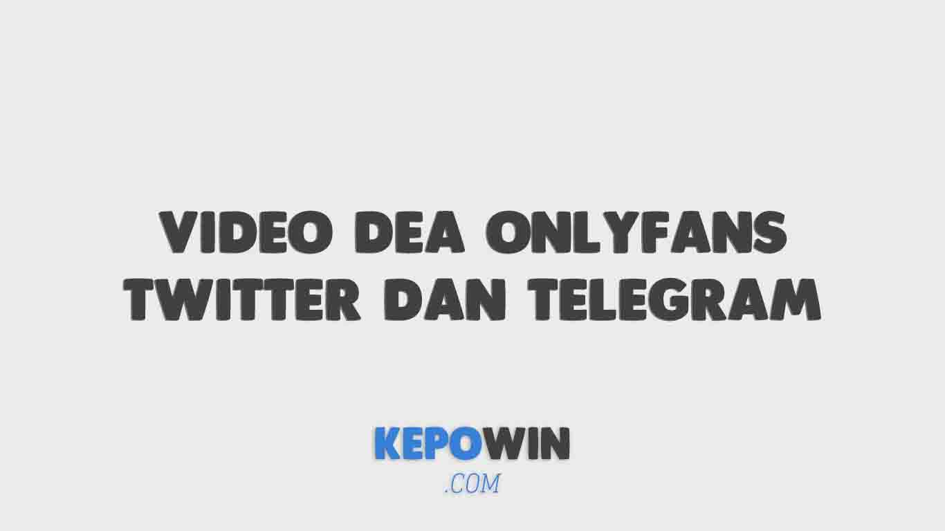 Link Video Dea Onlyfans Twitter Dan Telegram