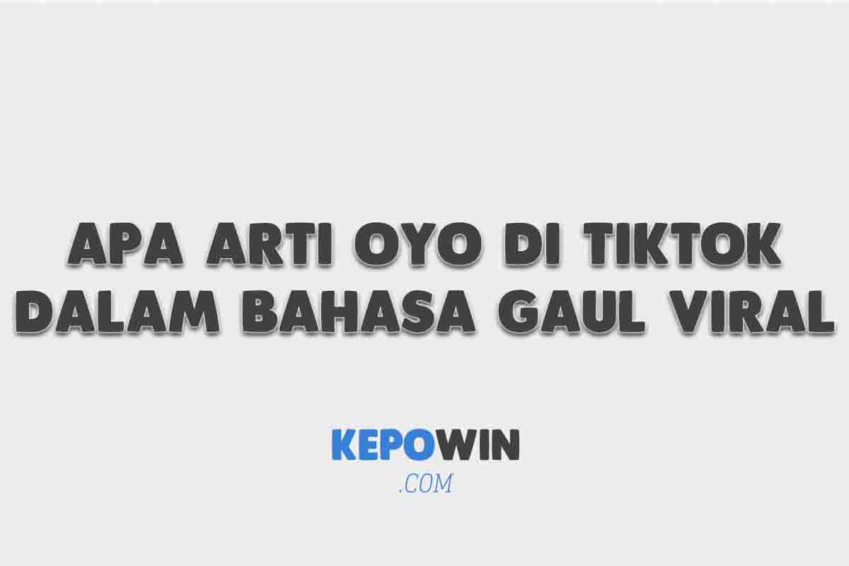 Apa Arti Oyo Di Tiktok Dalam Bahasa Gaul Viral