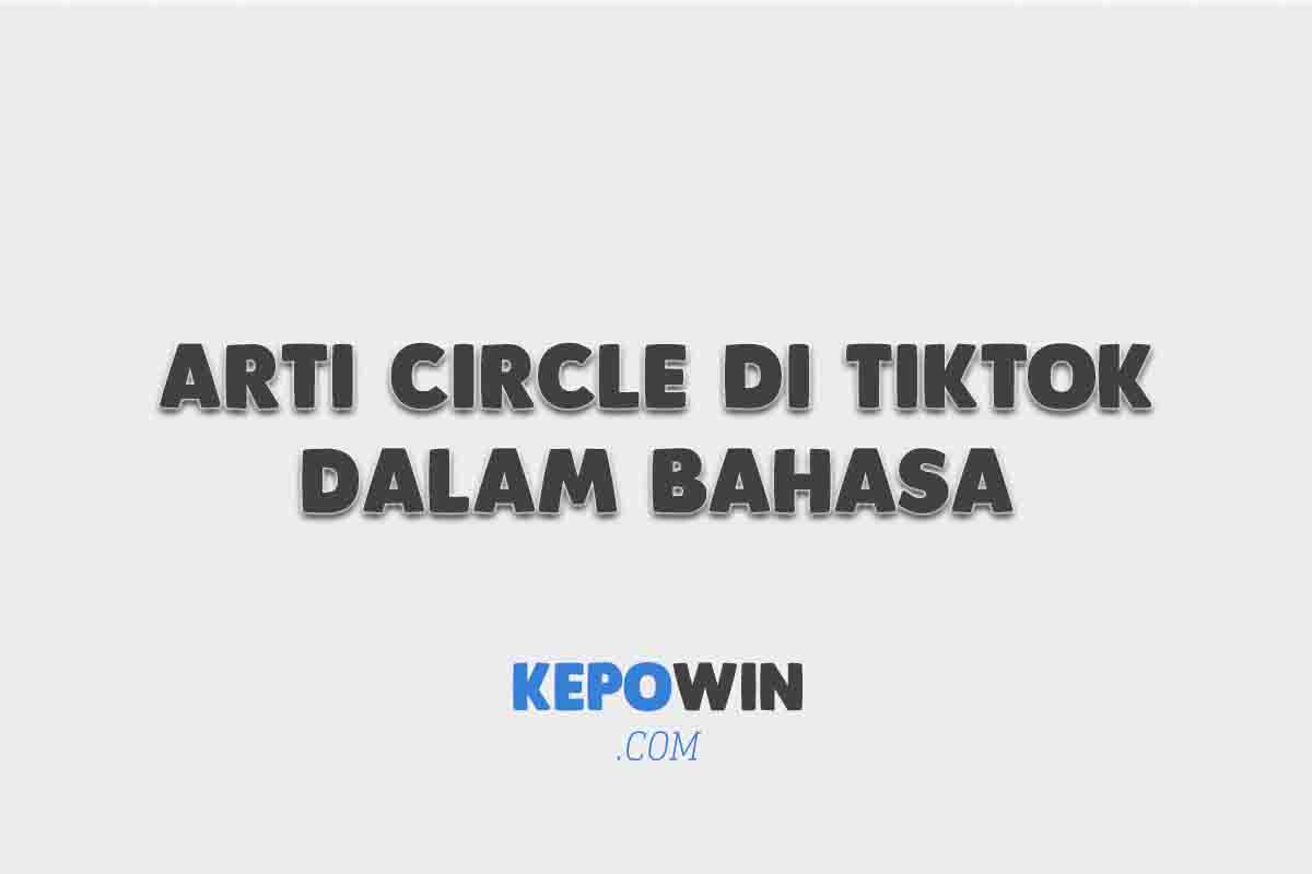 Arti Circle di TikTok Dalam Bahasa Gaul Apa