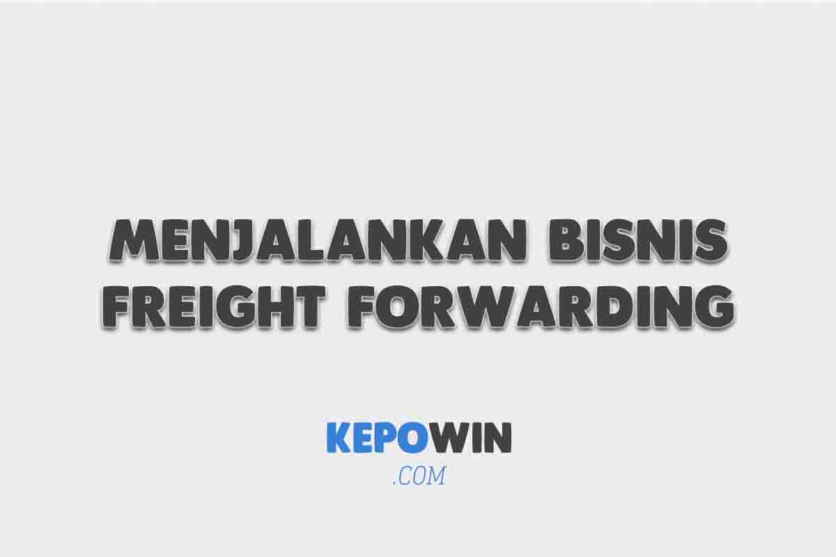 Poin Penting Dalam Menjalankan Bisnis Freight Forwarding