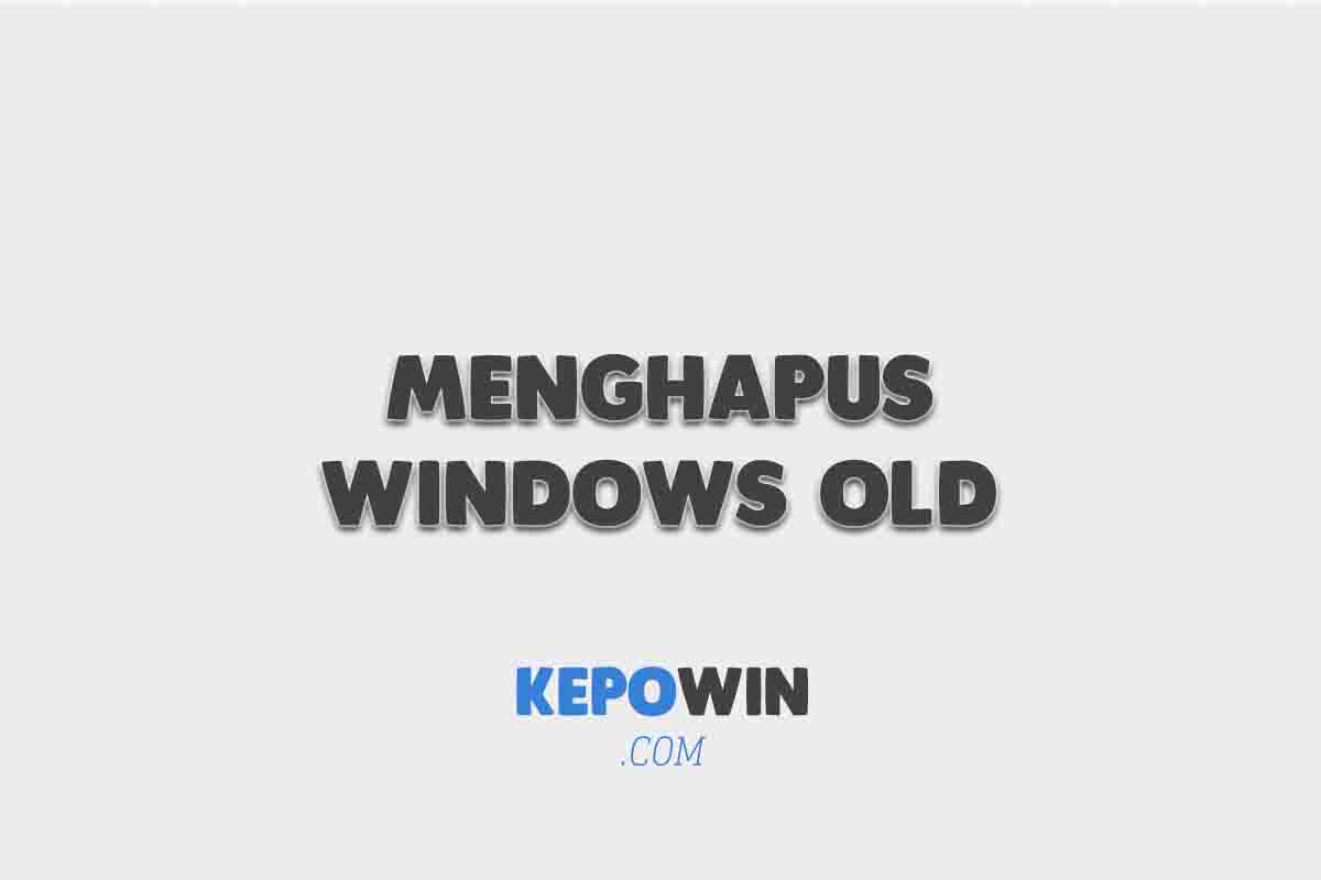 Cara Menghapus Windows Old Yang Tidak Bisa Dihapus
