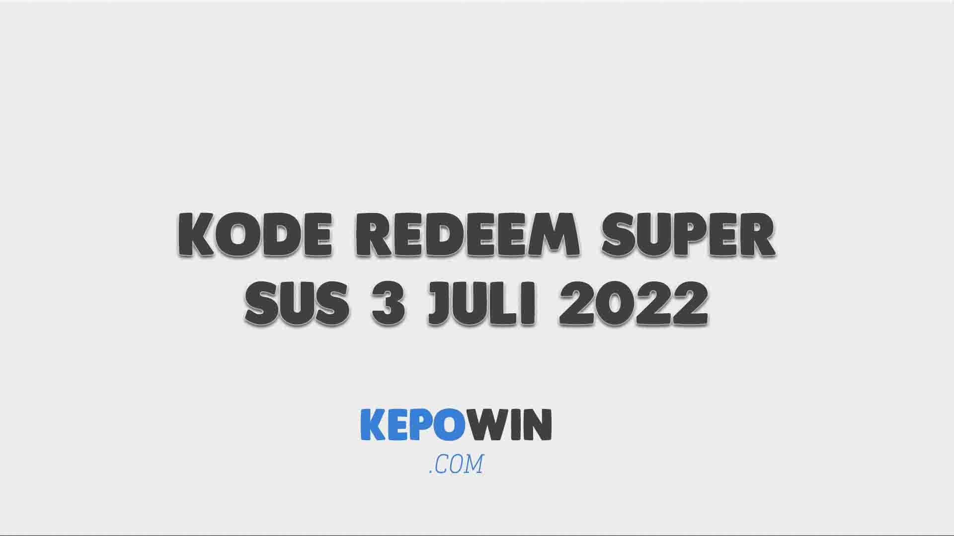 Kode Redeem Super Sus 3 Juli 2022 Hari Ini Terbaru