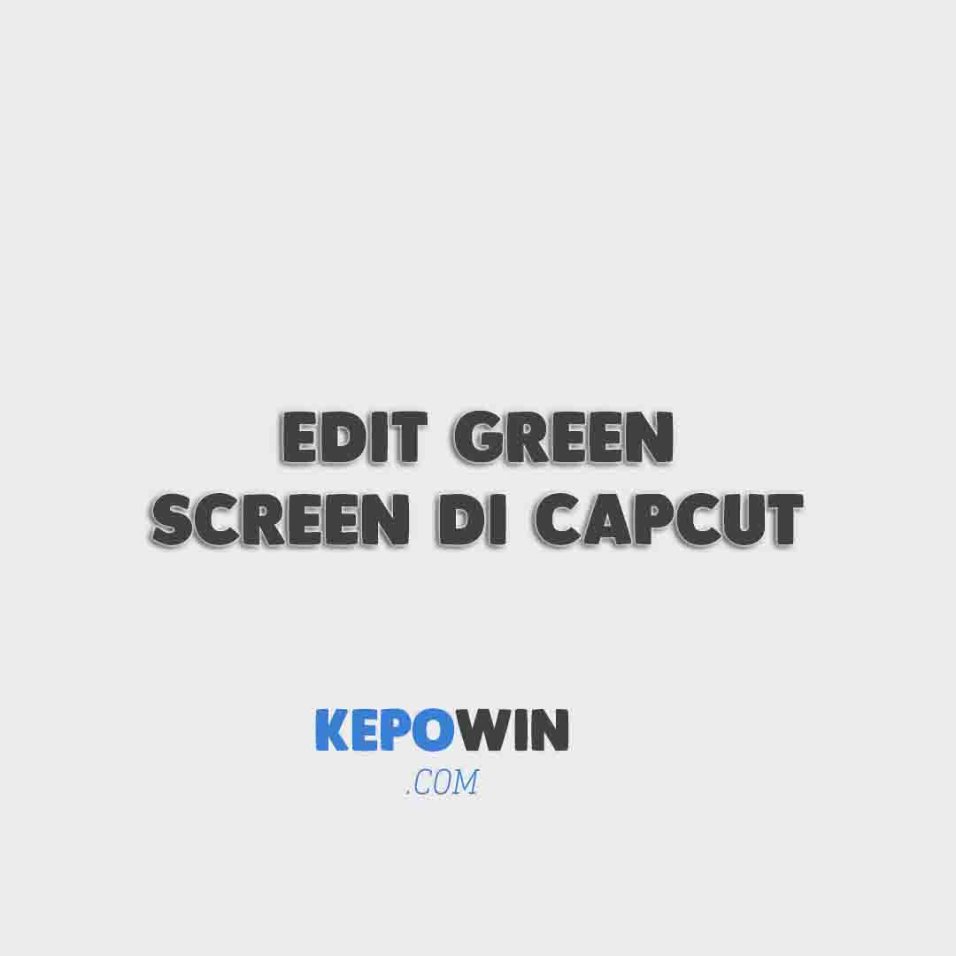 8 Cara Edit Green Screen Di Capcut Jedag Jedug